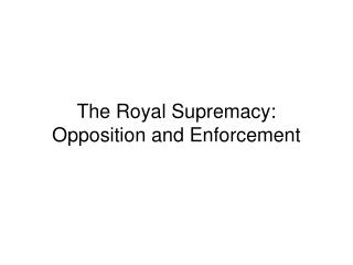 The Royal Supremacy: Opposition and Enforcement