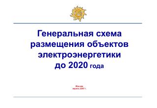 Генеральная схема размещения объектов электроэнергетики до 2020 года Москва апрель 2007 г.