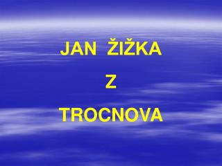 JAN ŽIŽKA Z TROCNOVA