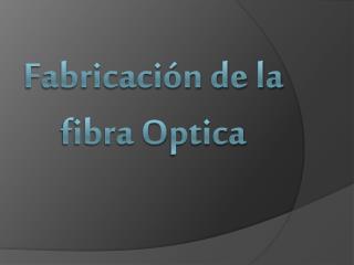 Fabricación de la fibra O ptica