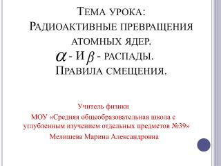 Тема урока: Радиоактивные превращения атомных ядер. - И - распады. Правила смещения.