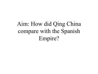 Aim: How did Qing China compare with the Spanish Empire?