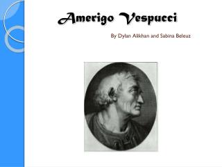 Amerigo Vespucci By Dylan Alikhan and Sabina Beleuz