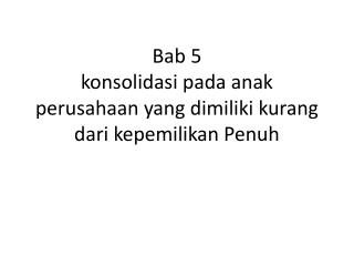 Bab 5 konsolidasi pada anak perusahaan yang dimiliki kurang dari kepemilikan Penuh