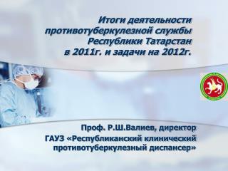 Проф. Р.Ш.Валиев , директор ГАУЗ «Республиканский клинический противотуберкулезный диспансер»
