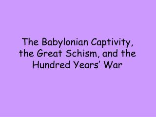 The Babylonian Captivity, the Great Schism, and the Hundred Years’ War