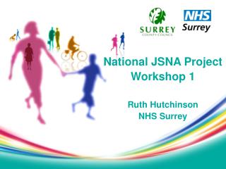 National JSNA Project Workshop 1 Ruth Hutchinson NHS Surrey