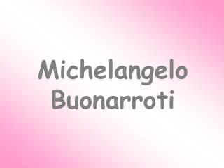 Michelangelo Buonarroti