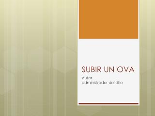 SUBIR UN OVA