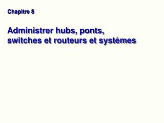 Administrer hubs, ponts, switches et routeurs et systèmes