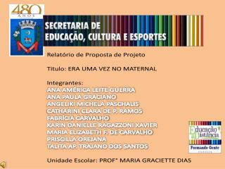 Relatório de Proposta de Projeto Titulo: ERA UMA VEZ NO MATERNAL Integrantes: