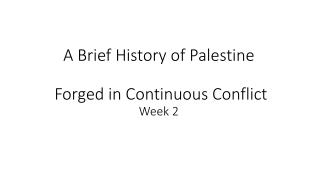 A Brief History of Palestine Forged in Continuous Conflict Week 2