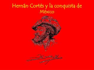 Hernán Cortés y la conquista de M é xico
