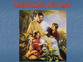 Transformação pelo Amor