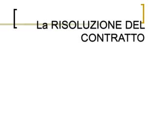 La RISOLUZIONE DEL CONTRATTO