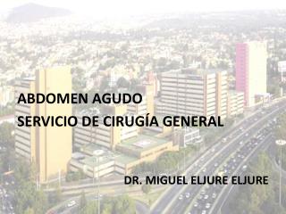 ABDOMEN AGUDO SERVICIO DE CIRUGÍA GENERAL DR. MIGUEL ELJURE ELJURE