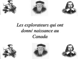 Les explorateurs qui ont donn é naissance au Canada