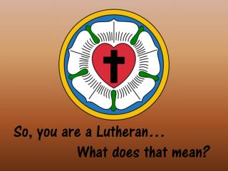 So, you are a Lutheran… What does that mean?