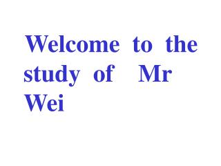 Welcome to the study of Mr Wei