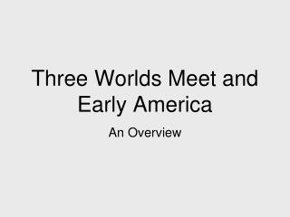 Three Worlds Meet and Early America