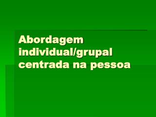 Abordagem individual/grupal centrada na pessoa