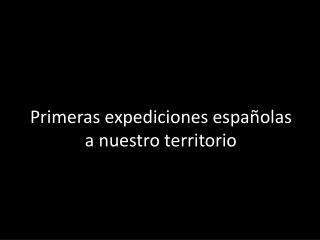 Primeras expediciones españolas a nuestro territorio