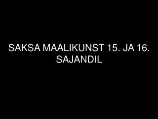 SAKSA MAALIKUNST 15. JA 16. SAJANDIL