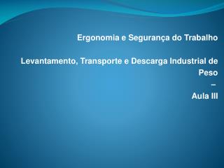 Ergonomia e Segurança do Trabalho Levantamento, Transporte e Descarga  Industrial de Peso  – 