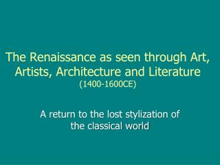 The Renaissance as seen through Art, Artists, Architecture and Literature (1400-1600CE)