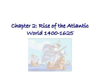 Chapter 2: Rise of the Atlantic World 1400-1625