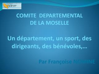 COMITE DEPARTEMENTAL DE LA MOSELLE Un département, un sport, des dirigeants, des bénévoles ,…