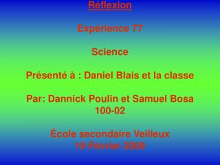 Réflexion Expérience 77 Science Présenté à : Daniel Blais et la classe