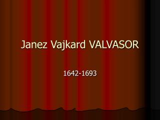 Janez Vajkard VALVASOR