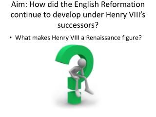 Aim: How did the English Reformation continue to develop under Henry VIII’s successors?