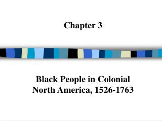 Chapter 3 Black People in Colonial North America, 1526-1763