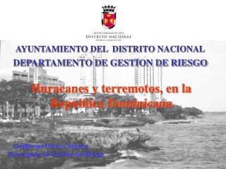 AYUNTAMIENTO DEL DISTRITO NACIONAL DEPARTAMENTO DE GESTION DE RIESGO Guillermo Pérez Cabrera