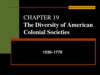 CHAPTER 19 The Diversity of American Colonial Societies