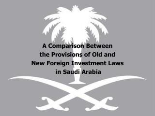 A Comparison Between the Provisions of Old and New Foreign Investment Laws in Saudi Arabia