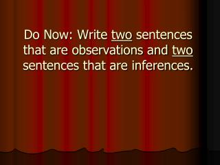 Do Now: Write two sentences that are observations and two sentences that are inferences.