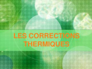 LES CORRECTIONS THERMIQUES