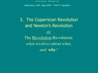 3. The Copernican Revolution and Newton’s Revolution or , The Revolution Revolution: