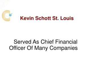 Kevin Schott St. Louis Has Served As Chief Financial Officer Of Many Companies