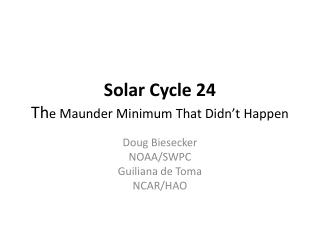 Solar Cycle 24 Th e Maunder Minimum That Didn’t Happen