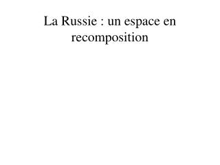 La Russie : un espace en recomposition