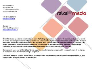 Coordonnées : RETAIL MEDIA 11 rue Charles Schmidt 93400 SAINT OUEN Tel : 01 75 62 05 00