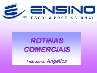 ROTINAS COMERCIAIS Instrutora: Angélica
