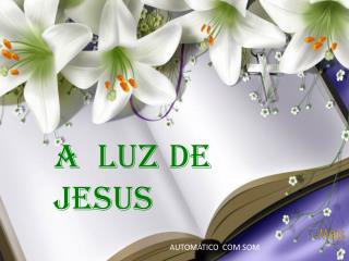 A LUZ DE JESUS