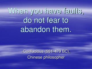 When you have faults, do not fear to abandon them.