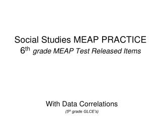 Social Studies MEAP PRACTICE 6 th grade MEAP Test Released Items