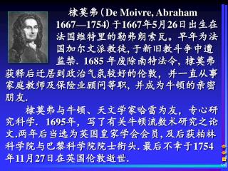 棣莫弗 ( De Moivre, Abraham 1667—1754 ) 于 1667 年 5 月 26 日出生在
